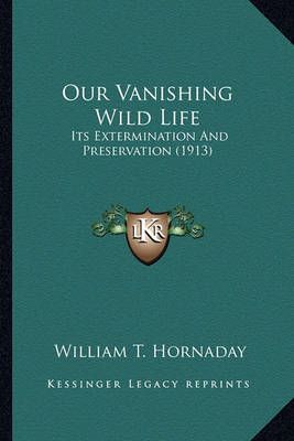 Our Vanishing Wild Life By William T Hornaday 9781164074144