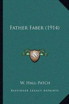 Father Faber (1914) By W Hall-Patch 9781164082446 (Paperback)