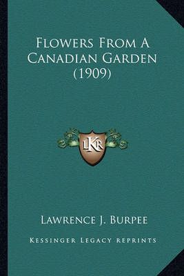 Flowers From A Canadian Garden (1909) By Lawrence J Burpee (Paperback)