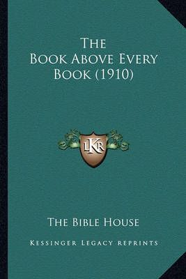 The Book Above Every Book (1910) By The Bible House 9781164086833