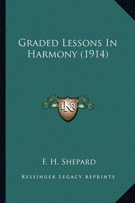 Graded Lessons In Harmony (1914) By F H Shepard 9781164090489