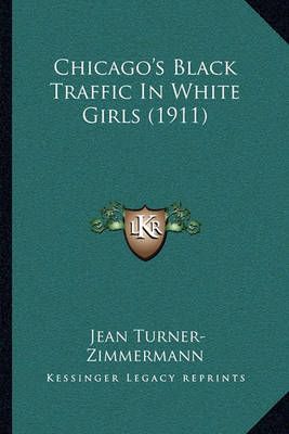 Chicago's Black Traffic In White Girls (1911) 9781164116981