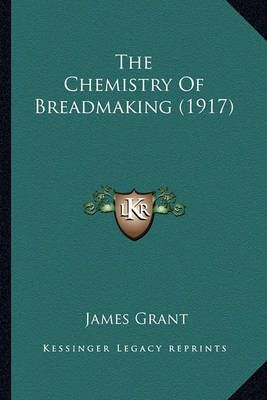 The Chemistry Of Breadmaking (1917) By James Grant 9781164125303