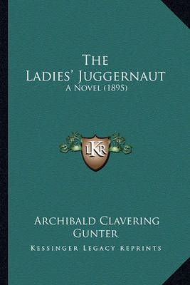 The Ladies' Juggernaut By Archibald Clavering Gunter 9781164125914