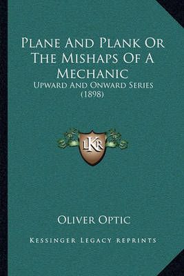 Plane And Plank Or The Mishaps Of A Mechanic By Professor Oliver Optic