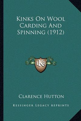 Kinks On Wool Carding And Spinning (1912) By Clarence Hutton (editor)