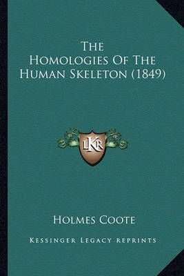 The Homologies Of The Human Skeleton (1849) By Holmes Coote