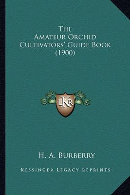 The Amateur Orchid Cultivators' Guide Book (1900) By H A Burberry