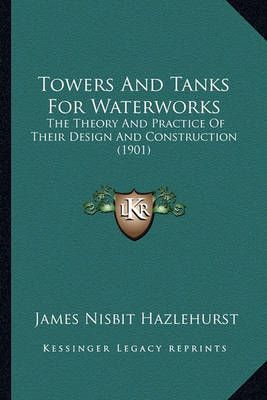 Towers And Tanks For Waterworks By James Nisbit Hazlehurst (Paperback)