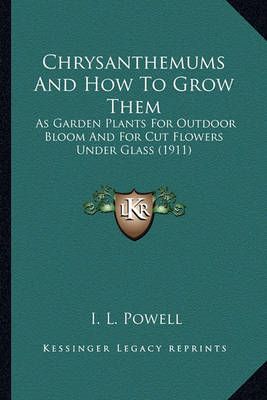 Chrysanthemums And How To Grow Them By I L Powell 9781164171553
