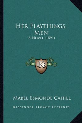 Her Playthings, Men By Mabel Esmonde Cahill 9781164172819 (Paperback)