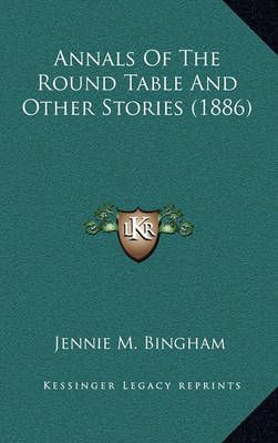 Annals Of The Round Table And Other Stories (1886) By Jennie M Bingham