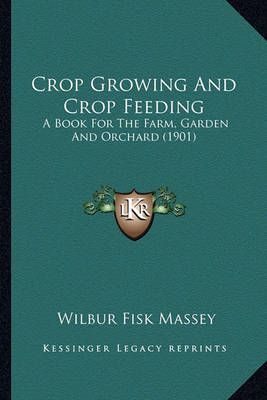 Crop Growing And Crop Feeding By Wilbur Fisk Massey 9781164193708
