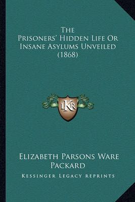 The Prisoners' Hidden Life Or Insane Asylums Unveiled (1868)