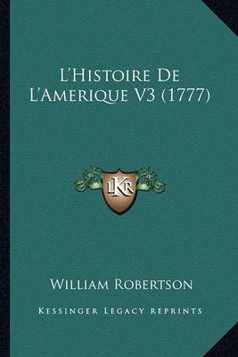 L'Histoire De L'Amerique V3 (1777) By William Robertson 9781164203094