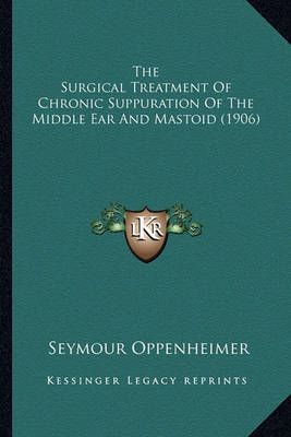 The Surgical Treatment Of Chronic Suppuration Of The Middle Ear And Mastoid (1906)