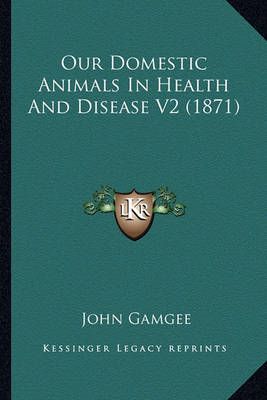 Our Domestic Animals In Health And Disease V2 (1871) By John Gamgee