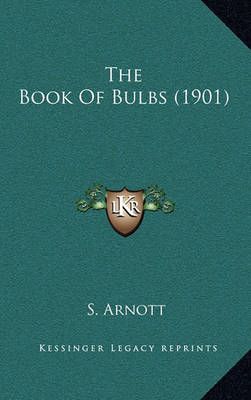 The Book Of Bulbs (1901) By S Arnott 9781164223955 (Hardback)