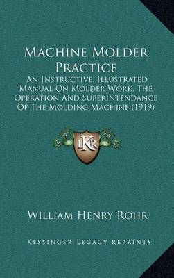 Machine Molder Practice By William Henry Rohr 9781164248828 (Hardback)