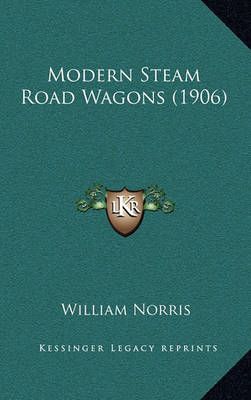 Modern Steam Road Wagons (1906) By William Norris 9781164256823