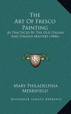 The Art of Fresco Painting By Mary Philadelphia Merrifield (Hardback)