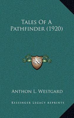 Tales Of A Pathfinder (1920) By Anthon L Westgard 9781164271338