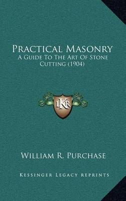 Practical Masonry By William R Purchase 9781164282778 (Hardback)