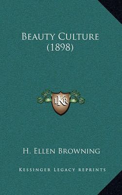 Beauty Culture (1898) By H Ellen Browning 9781164285632 (Hardback)