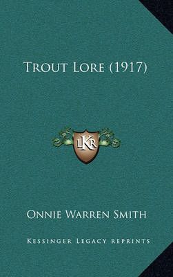 Trout Lore (1917) By Onnie Warren Smith 9781164296195 (Hardback)