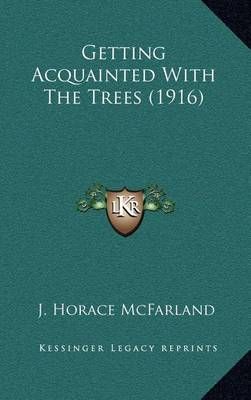 Getting Acquainted With The Trees (1916) By J Horace McFarland