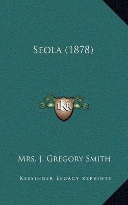 Seola (1878) By Mrs J Gregory Smith 9781164298069 (Hardback)