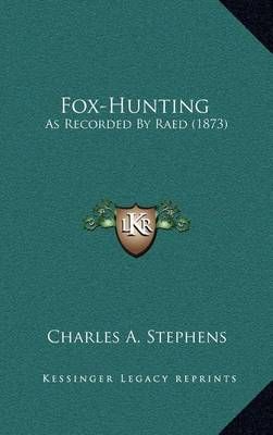 Fox-Hunting By Charles A Stephens (editor) 9781164312536 (Hardback)