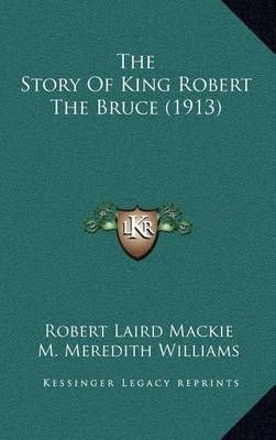 The Story Of King Robert The Bruce (1913) 9781164319993 (Hardback)