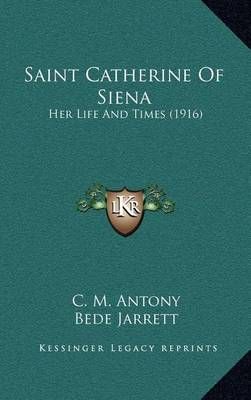 Saint Catherine Of Siena By C M Antony (author), Bede Jarrett (editor)