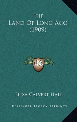 The Land Of Long Ago (1909) By Eliza Calvert Hall 9781164348269