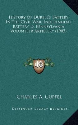 History Of Durell's Battery In The Civil War, Independent Battery D, Pennsylvania Volunteer Artillery (1903)