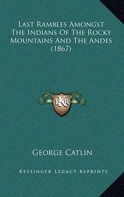 Last Rambles Amongst The Indians Of The Rocky Mountains And The Andes (1867)
