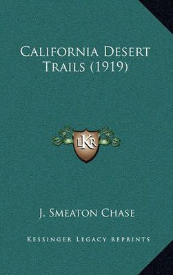California Desert Trails (1919) By J Smeaton Chase 9781164434245