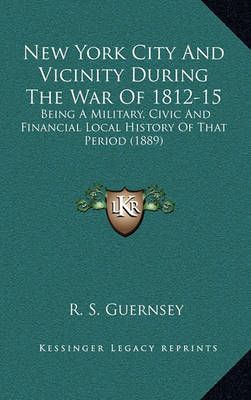 New York City And Vicinity During The War Of 1812-15 By R S Guernsey
