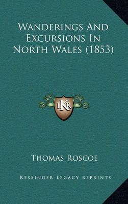 Wanderings And Excursions In North Wales (1853) By Thomas Roscoe