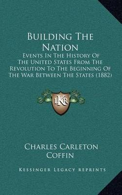 Building The Nation By Charles Carleton Coffin 9781164437628