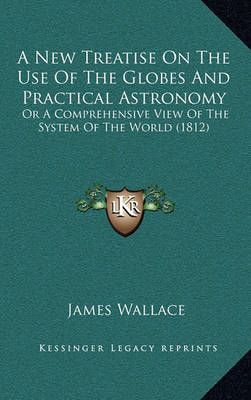 A New Treatise On The Use Of The Globes And Practical Astronomy