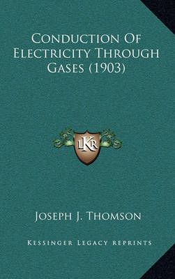 Conduction Of Electricity Through Gases (1903) By Joseph J Thomson
