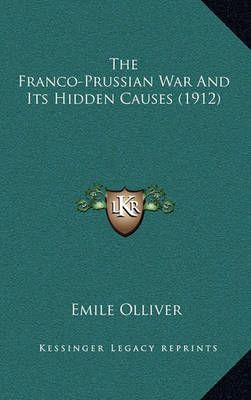 The Franco-Prussian War And Its Hidden Causes (1912) By Emile Olliver