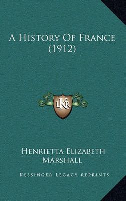 A History Of France (1912) By Henrietta Elizabeth Marshall (Hardback)