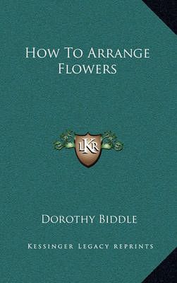 How To Arrange Flowers By Dorothy Biddle 9781164471837 (Hardback)