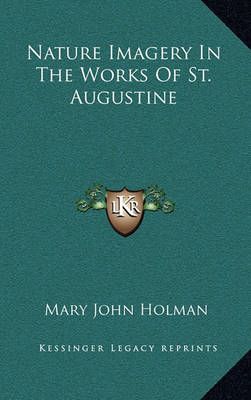 Nature Imagery In The Works Of St. Augustine By Mary John Holman