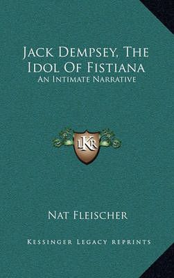 Jack Dempsey, The Idol Of Fistiana By Nat Fleischer 9781164484035