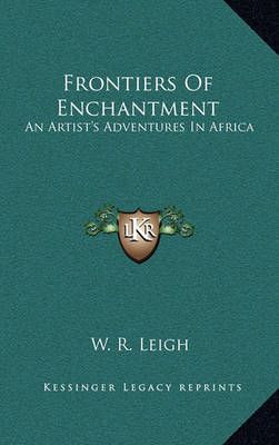 Frontiers Of Enchantment By W R Leigh 9781164500957 (Hardback)