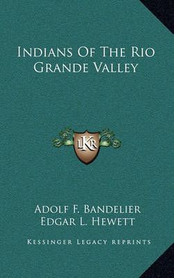 Indians Of The Rio Grande Valley By Adolf F Bandelier, Edgar L Hewett